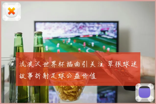 流浪汉世界杯插曲引关注 草根球迷故事折射足球公益价值