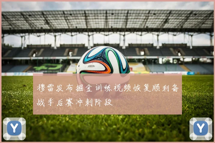 穆雷发布掘金训练视频恢复顺利备战季后赛冲刺阶段