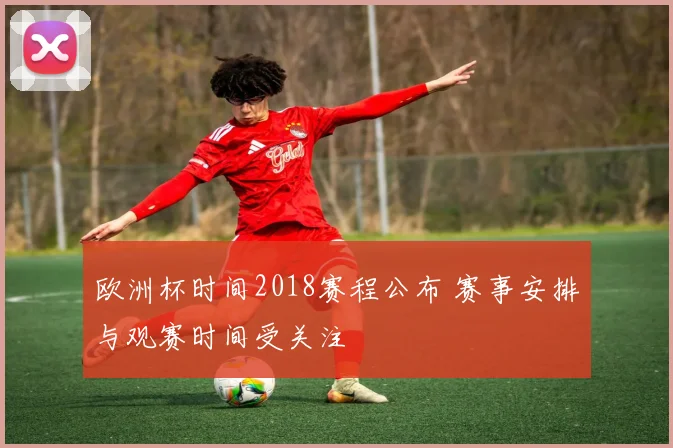 欧洲杯时间2018赛程公布 赛事安排与观赛时间受关注