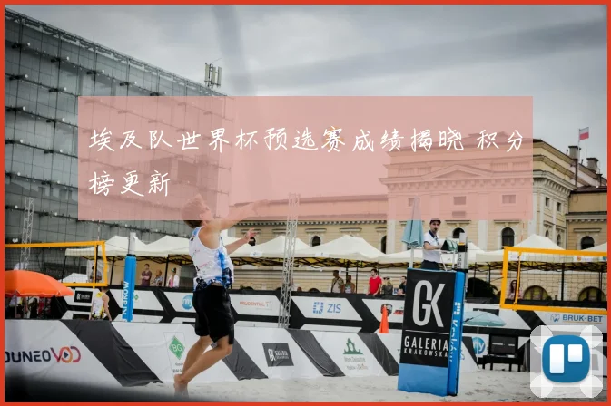 埃及队世界杯预选赛成绩揭晓 积分榜更新